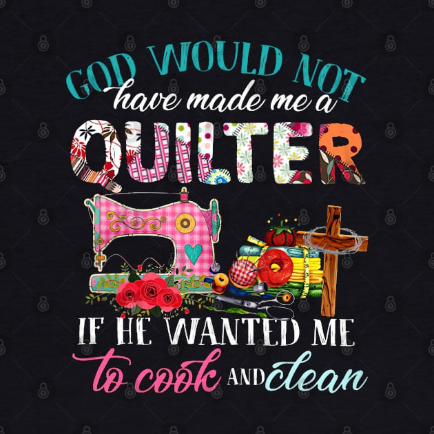 God Would Not Have Made Me A Quilter by madyharrington02883